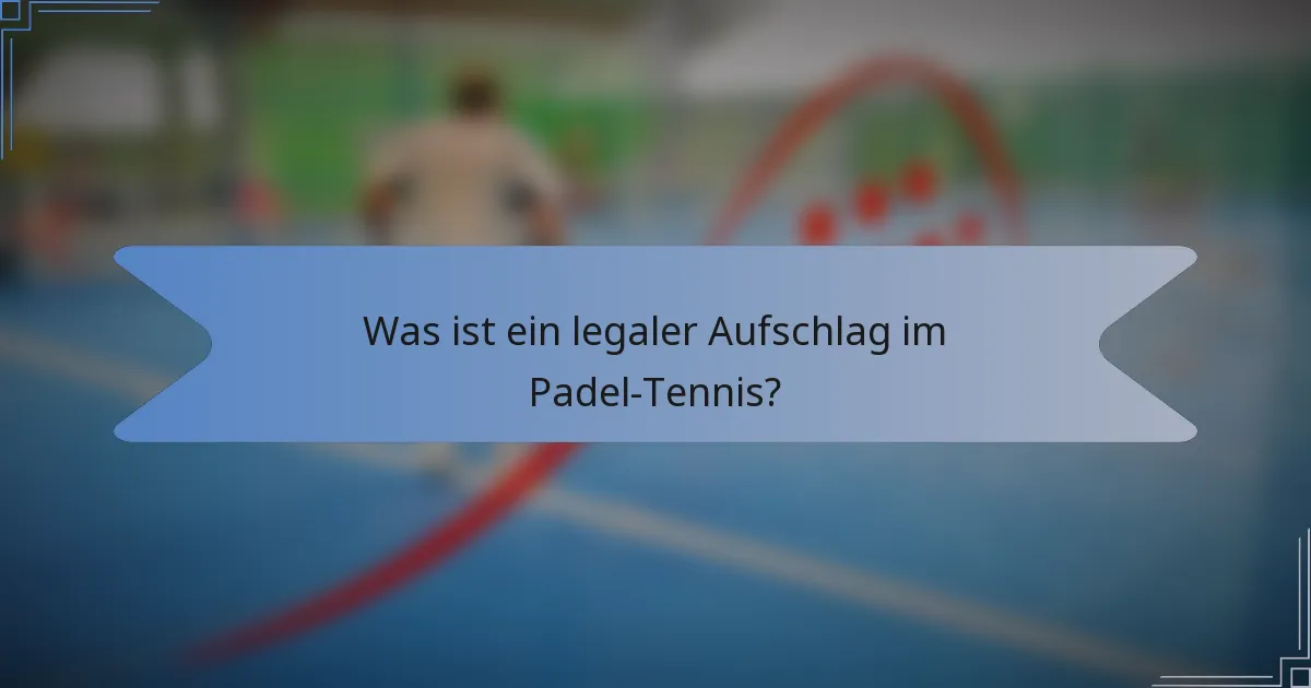 Was ist ein legaler Aufschlag im Padel-Tennis?