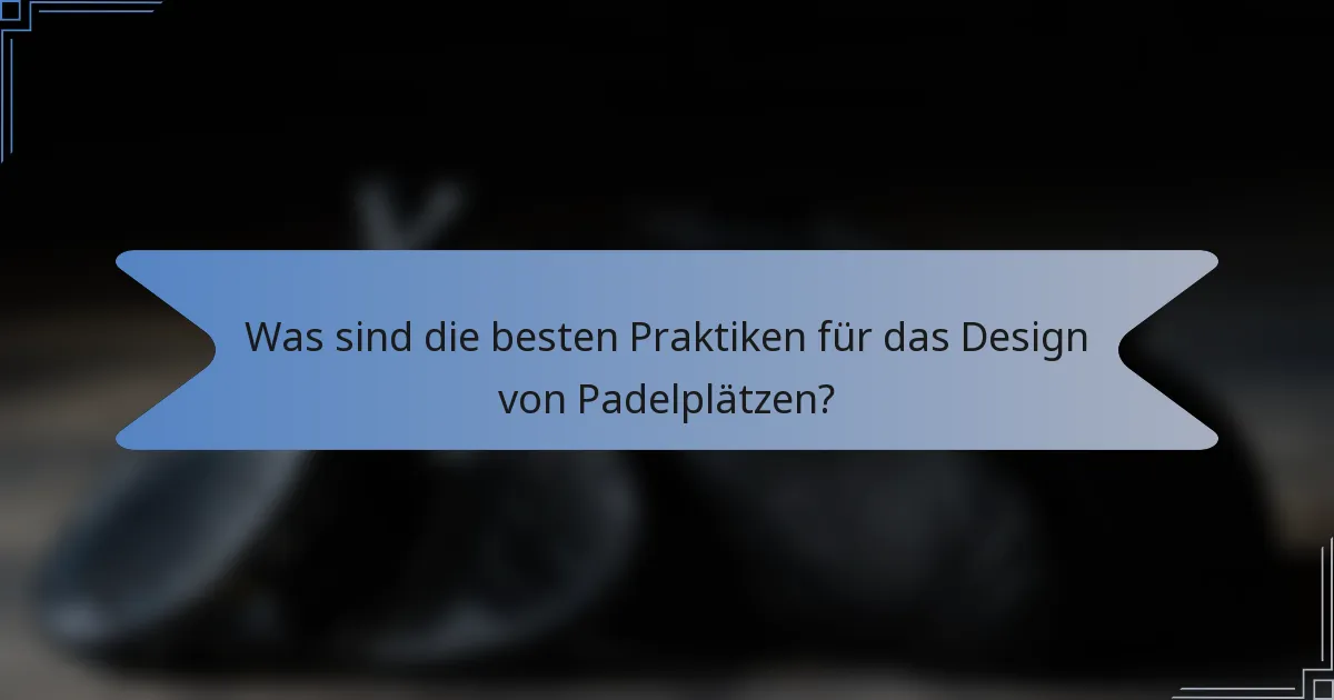 Was sind die besten Praktiken für das Design von Padelplätzen?
