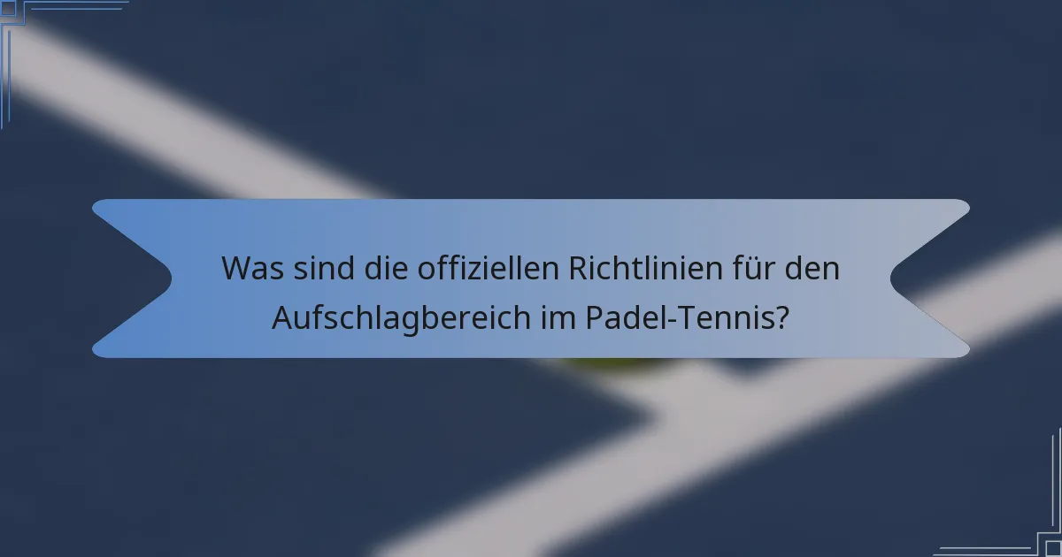 Was sind die offiziellen Richtlinien für den Aufschlagbereich im Padel-Tennis?