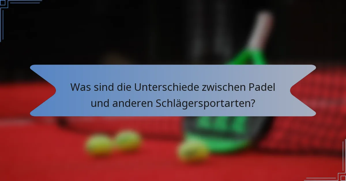 Was sind die Unterschiede zwischen Padel und anderen Schlägersportarten?