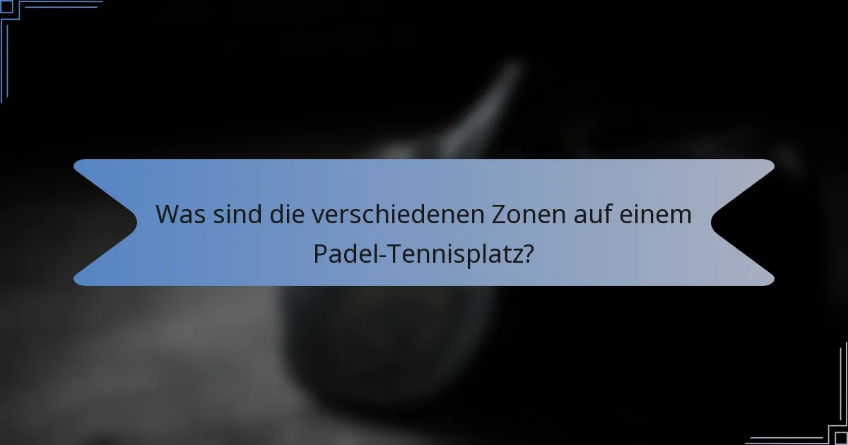 Was sind die verschiedenen Zonen auf einem Padel-Tennisplatz?
