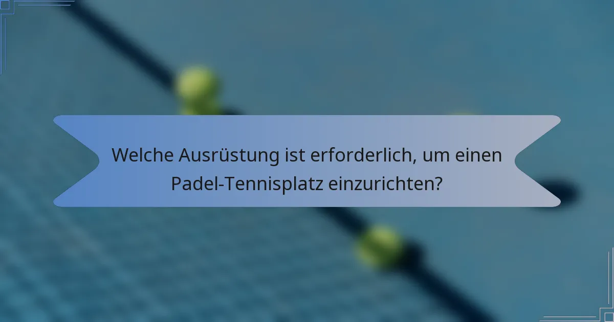 Welche Ausrüstung ist erforderlich, um einen Padel-Tennisplatz einzurichten?