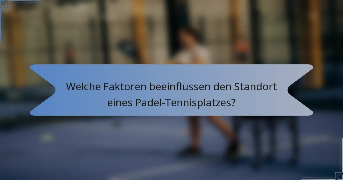 Welche Faktoren beeinflussen den Standort eines Padel-Tennisplatzes?