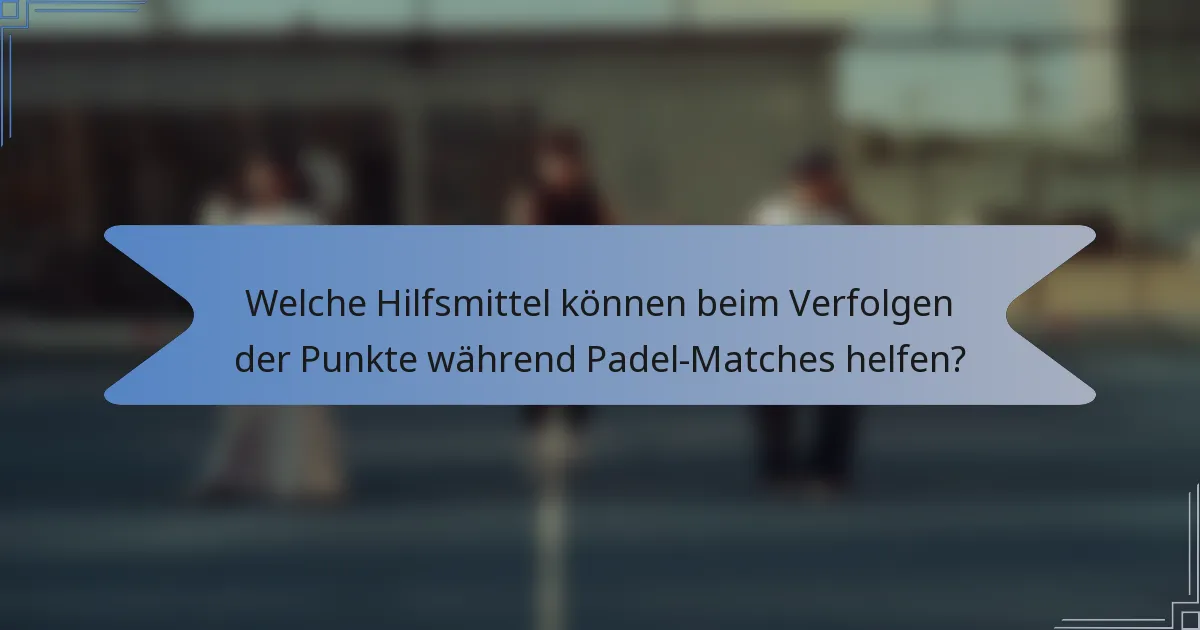 Welche Hilfsmittel können beim Verfolgen der Punkte während Padel-Matches helfen?