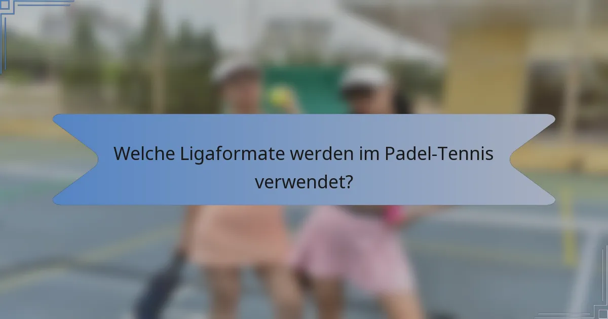 Welche Ligaformate werden im Padel-Tennis verwendet?