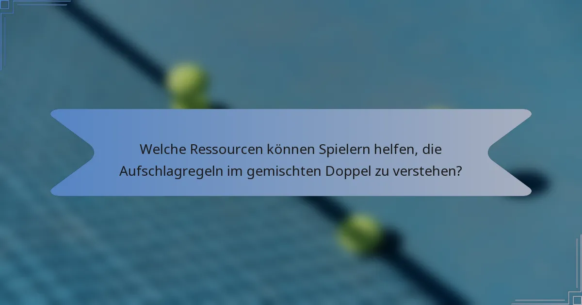 Welche Ressourcen können Spielern helfen, die Aufschlagregeln im gemischten Doppel zu verstehen?