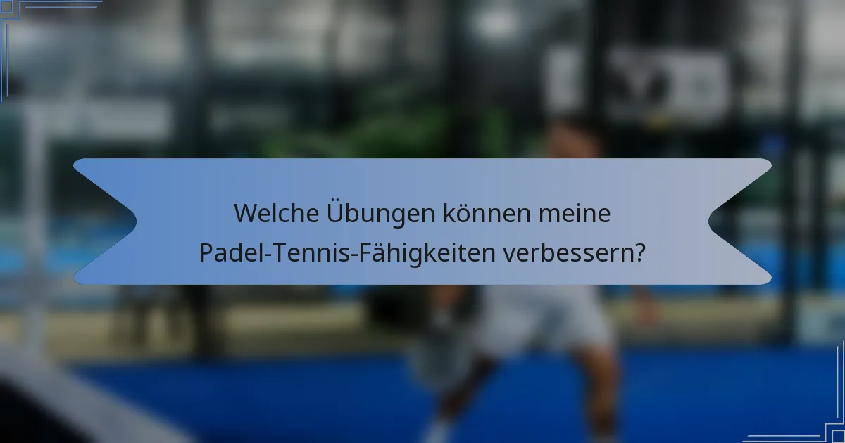 Welche Übungen können meine Padel-Tennis-Fähigkeiten verbessern?