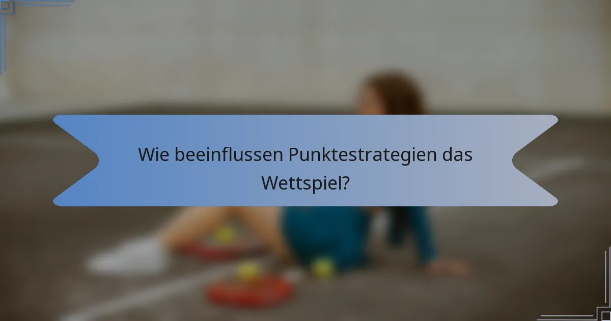 Wie beeinflussen Punktestrategien das Wettspiel?