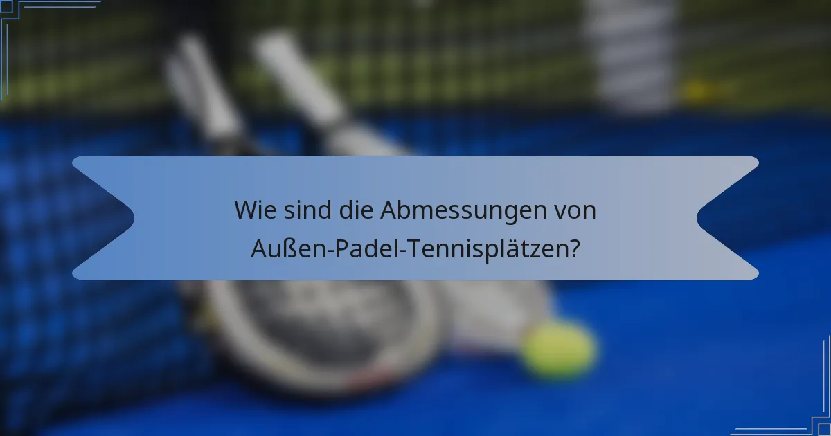 Wie sind die Abmessungen von Außen-Padel-Tennisplätzen?