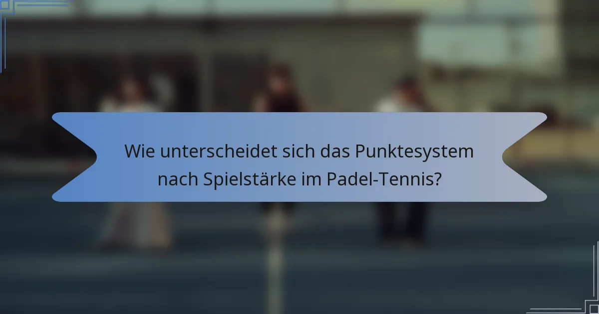 Wie unterscheidet sich das Punktesystem nach Spielstärke im Padel-Tennis?