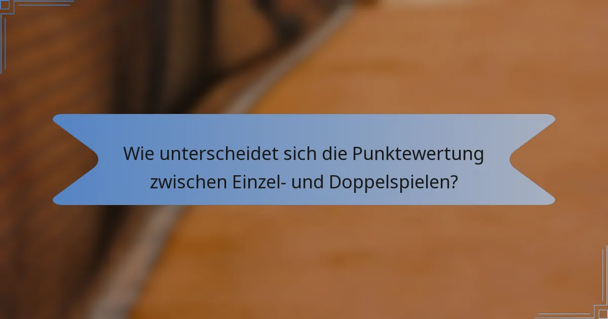 Wie unterscheidet sich die Punktewertung zwischen Einzel- und Doppelspielen?