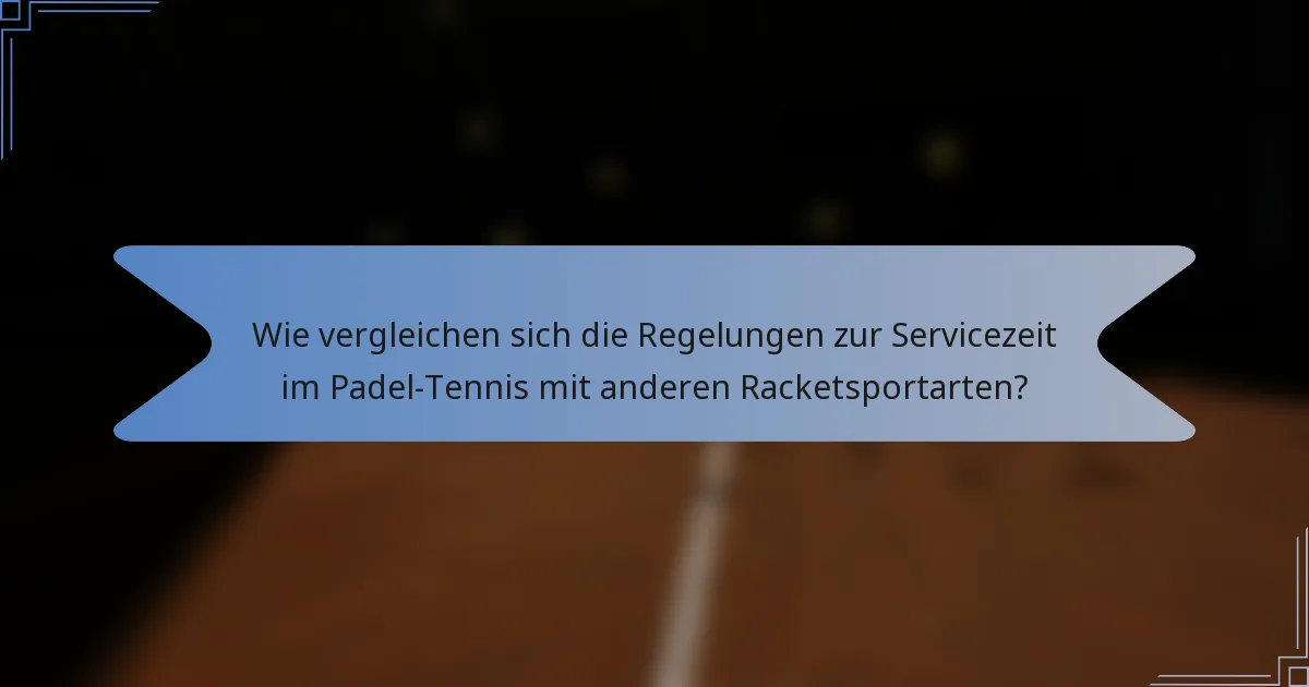 Wie vergleichen sich die Regelungen zur Servicezeit im Padel-Tennis mit anderen Racketsportarten?