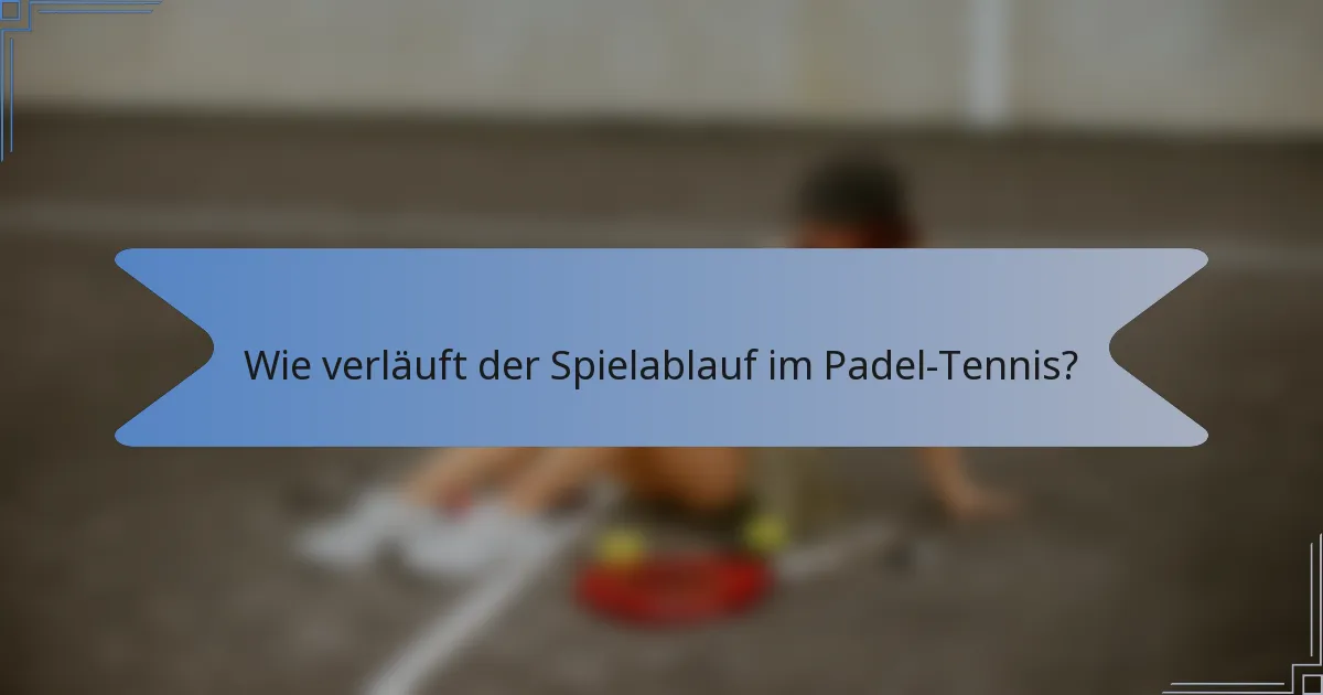 Wie verläuft der Spielablauf im Padel-Tennis?