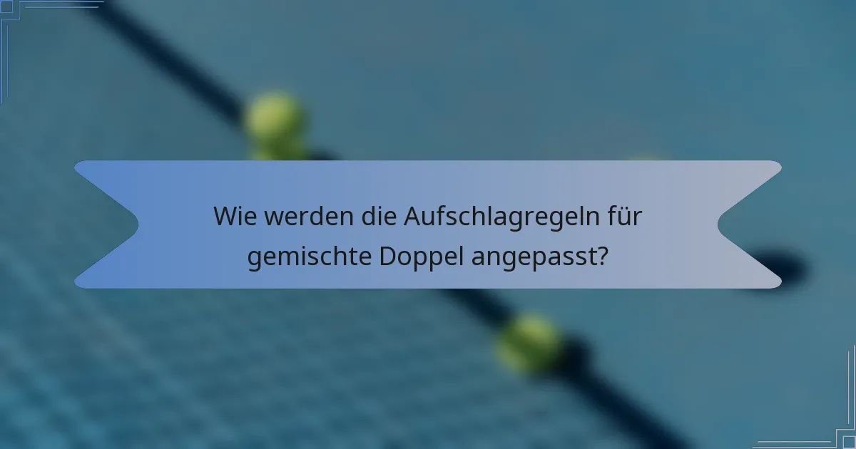 Wie werden die Aufschlagregeln für gemischte Doppel angepasst?