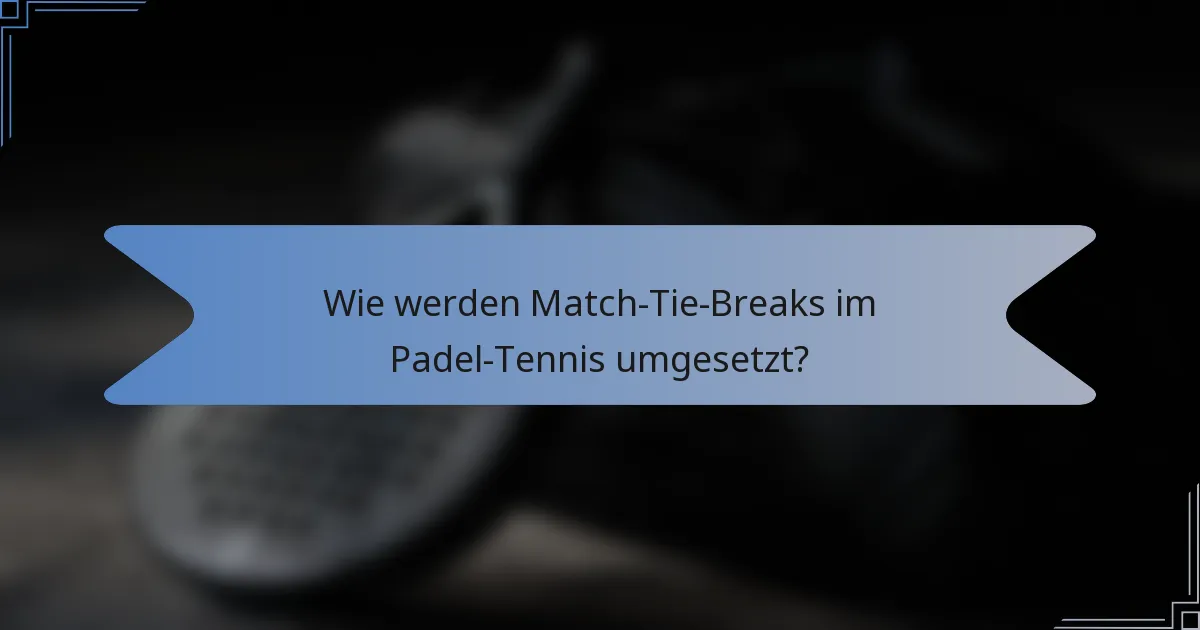 Wie werden Match-Tie-Breaks im Padel-Tennis umgesetzt?