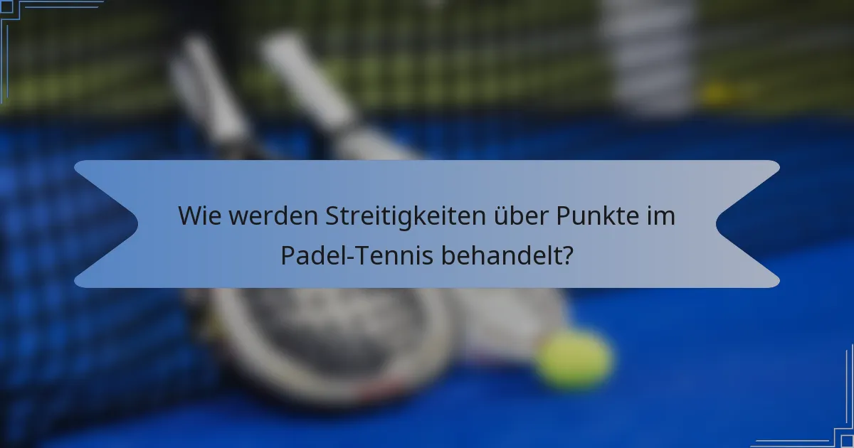 Wie werden Streitigkeiten über Punkte im Padel-Tennis behandelt?